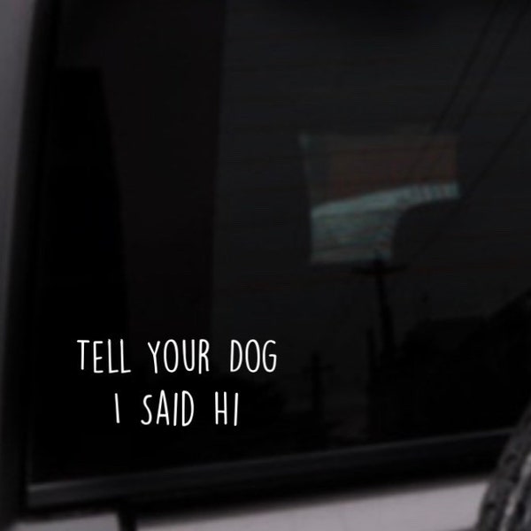 Tell Your Dog I Said Hi Car Decal, Personalized Vinyl Sticker, Custom Color Decal