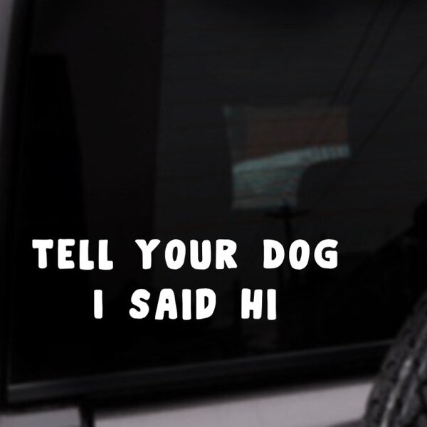 Tell Your Dog I Said Hi Car Decal, Personalized Vinyl Sticker, Custom Color Decal