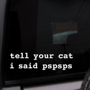Tell Your Cat I Said Pspsps Car Decal, Personalized Vinyl Sticker, Custom Color Decal