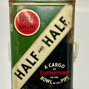 May include: A vintage green, white, and black tin tobacco container with the text "Burley and Bright Tobacco" and "Half and Half A Cargo of Contentment in the Bowl of Any Pipe".