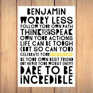 Może przedstawiać: Czarno-biały plakat typograficzny z tekstem "BENJAMIN WORRY LESS FOLLOW YOUR OWN PATH THINK BEFORE YOU SPEAK OWN YOUR ACTIONS LIFE CAN BE TOUGH (BUT SO CAN YOU) CELEBRATE YOUR UNIQUENESS BE YOUR OWN BEST FRIEND BUT NEVER YOUR WORST ENEMY DARE TO BE INCREDIBLE".