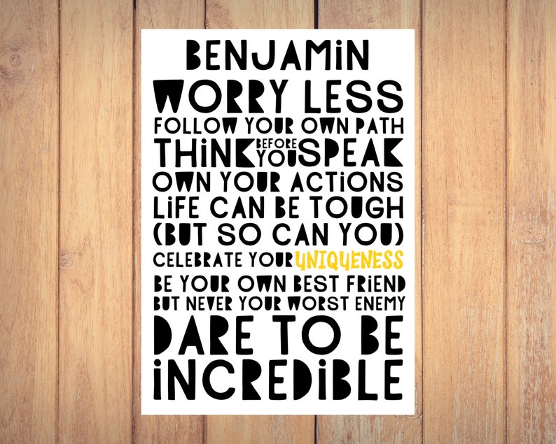 Może przedstawiać: Czarno-biały plakat typograficzny z tekstem "BENJAMIN WORRY LESS FOLLOW YOUR OWN PATH THINK BEFORE YOU SPEAK OWN YOUR ACTIONS LIFE CAN BE TOUGH (BUT SO CAN YOU) CELEBRATE YOUR UNIQUENESS BE YOUR OWN BEST FRIEND BUT NEVER YOUR WORST ENEMY DARE TO BE INCREDIBLE".