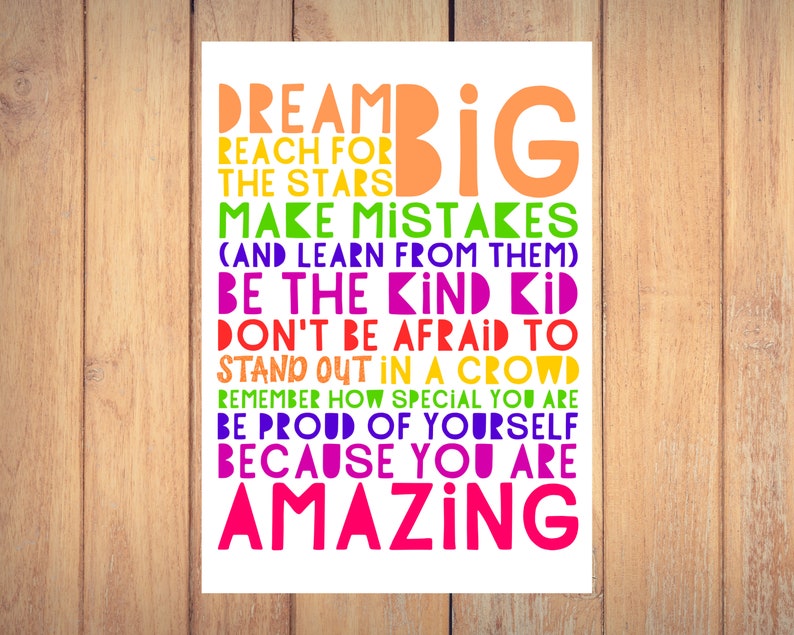 May include: A colorful motivational poster with the text "Dream Big, Reach for the Stars, Make Mistakes (and learn from them), Be the Kind Kid, Don't be Afraid to Stand Out in a Crowd, Remember How Special You Are, Be Proud of Yourself Because You Are Amazing."