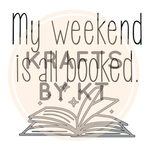 May include: A black and white illustration of an open book with the text "My weekend is all booked by KT" in a circle above the book.