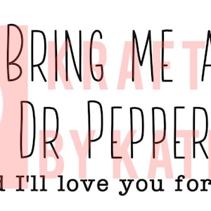 May include: A pink and white graphic with the text "Bring me a Dr Pepper and I'll love you forever".