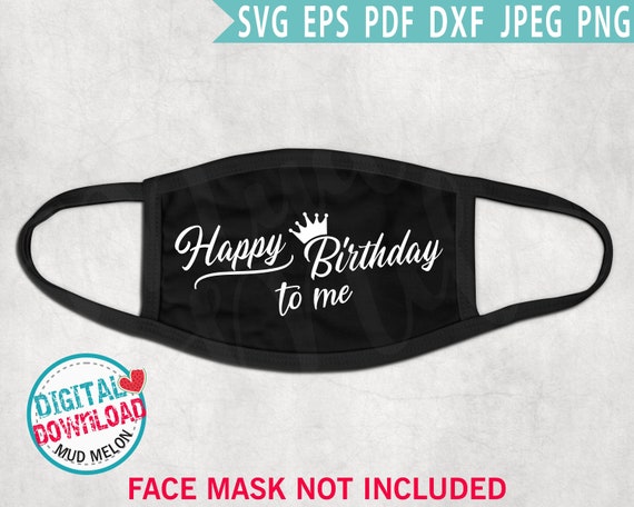 Download Happy Birthday To Me Face Mask Design Svg Eps Dxf Pdf Png Etsy