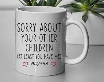 Cute Funny Mothers Day Mom Birthday Gift Mug. Sorry About Your Other Children At Least you have Me. . 12 oz