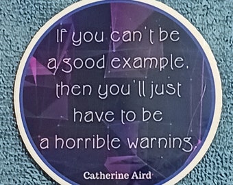 WHOSAIDTHAT Stickers|decals - Catherine Aird quote - If you can't be a good example, then you'll just have to be a horrible warning!