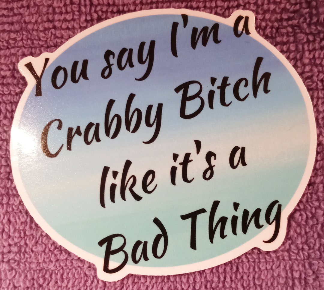 Crabby Bitch Like Its a Bad Thing Sticker - Fun for Your Favorite Mean ...