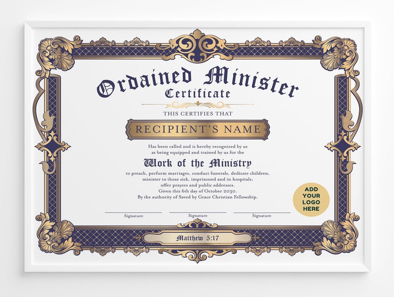 May include: A gold and blue certificate with an ornate border. The text reads "Ordained Minister Certificate" and "This certifies that RECIPIENT'S NAME has been called and is hereby recognized by us as being equipped and trained by us for the Work of the Ministry to preach, perform marriages, conduct funerals, dedicate children, minister to those sick, imprisoned and in hospitals, offer prayers and public addresses. Given this 6th day of October 2030. By the authority of Saved by Grace Christian Fellowship. Matthew 5:17"
