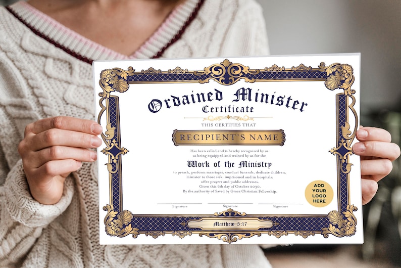 May include: A gold and blue certificate with an ornate border. The certificate reads "Ordained Minister Certificate" and "This certifies that RECIPIENT'S NAME has been called and is hereby recognized by us as being equipped and trained by us for the Work of the Ministry to preach, perform marriages, conduct funerals, dedicate children, minister to those sick, imprisoned and in hospitals, offer prayers and public addresses. Given this 6th day of October 2019. By the authority of Saved by Grace Christian Fellowship. Matthew 5:17. Add your logo here."
