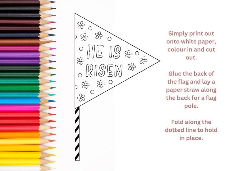 May include: A printable black and white flag with the text "HE IS RISEN" and a dotted line for folding. The flag is decorated with small flowers and circles.