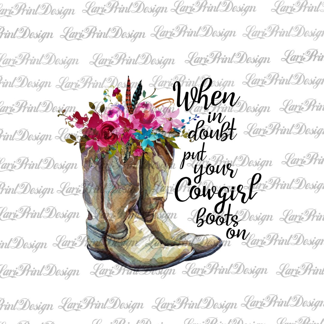 When in Doubt Put Your Cowgirl Boots on PNG Instant Download - Etsy