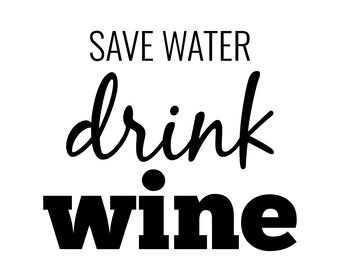 May include: Black and white text graphic that reads "Save Water Drink Wine".