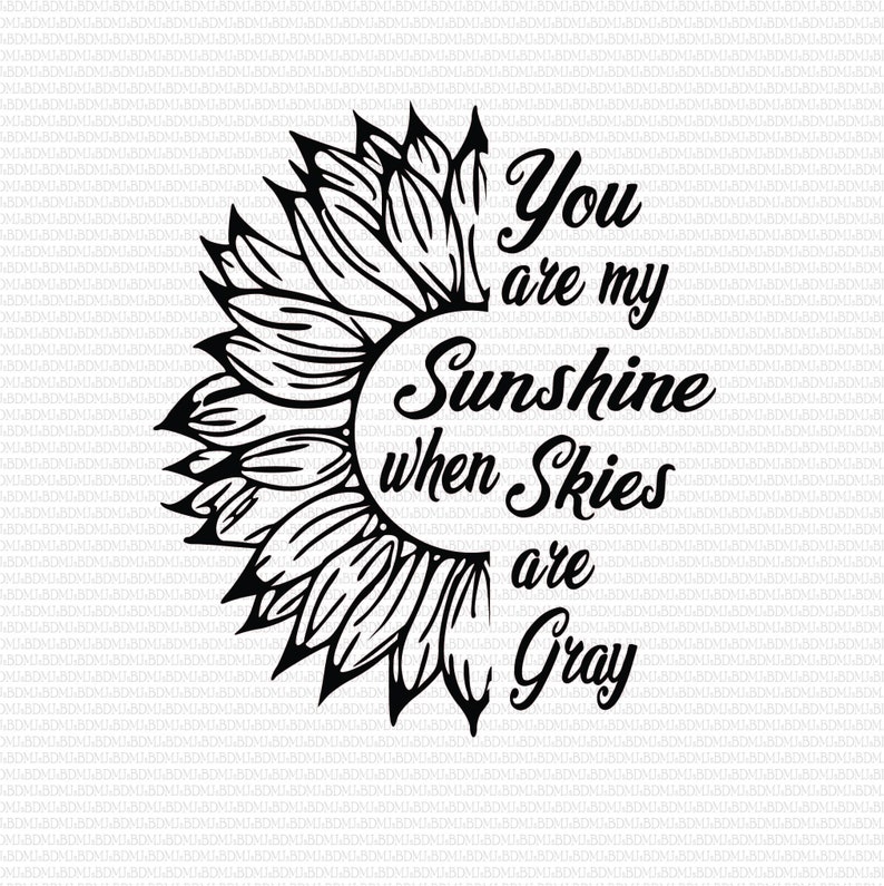 Download When Skies Are Gray Svg Sunshine Svg Png Sunflower Svg Dxf You Are My Sunshine Pdf You Are My Sunshine Svg Instant Download Jpg Stickers Labels Tags Paper Party Supplies