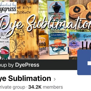May include: A Facebook group page for Dye Sublimation, a private group with over 34,200 members. The page features a collage of images of various sublimation projects, including wooden signs, coasters, and a bottle opener. The group is hosted by DyePress.