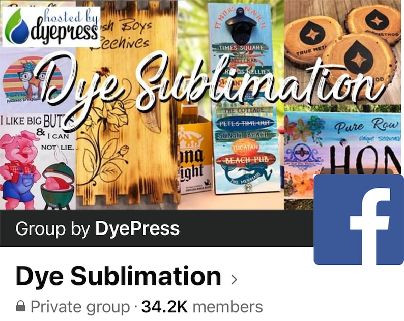 May include: A Facebook group page for Dye Sublimation, a private group with over 34,200 members. The page features a collage of images of various sublimation projects, including wooden signs, coasters, and a bottle opener. The group is hosted by DyePress.