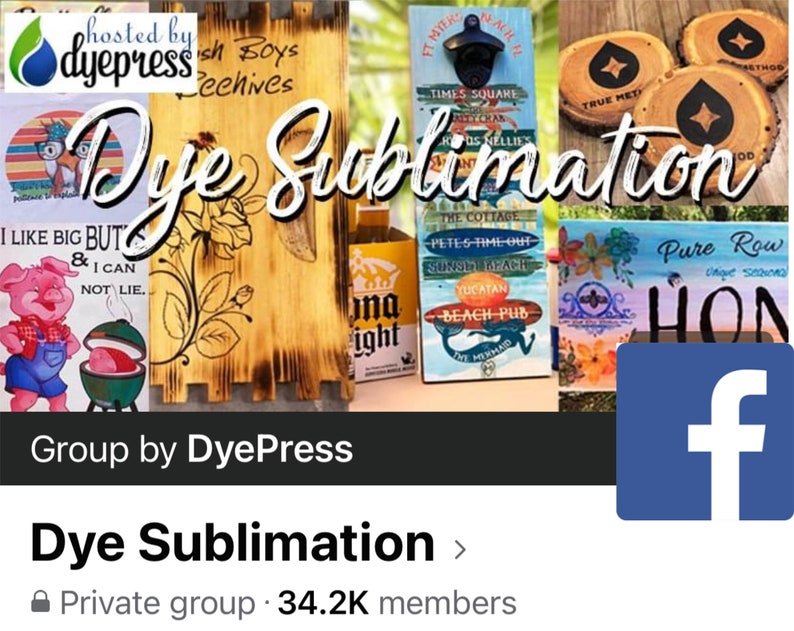 May include: A Facebook group page for Dye Sublimation, a private group with over 34,200 members. The page features a collage of images of various sublimation projects, including wooden signs, coasters, and a bottle opener. The group is hosted by DyePress.