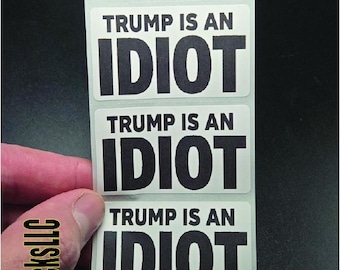 TRUMP is an IDIOT 25-500Pack stickers bulk pack label decals elect vote democrat traitor sucks