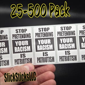 May include: A pack of 25-500 stickers with the text "Stop Pretending Your Racism Is Patriotism" printed in black on a white background.