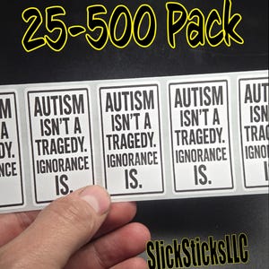 Autism ISN&#39;T a TRAGEDY, IGNORANCE Is Stickers 25-500 Pack decals labels