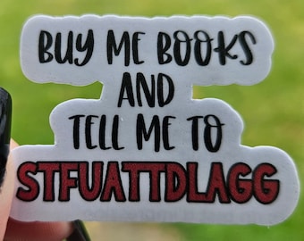 Buy me books and tell me to stfuattdlagg die cut sticker, stfuattdlagg, booktok, bookish, book gifts, stickers, gift, book, kindle sticker