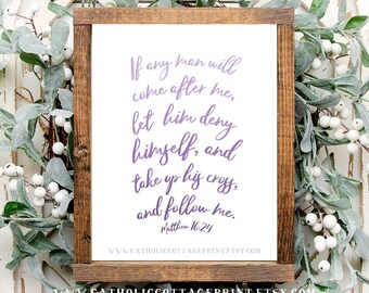 Bible Printable - "If any man will come after me, let him deny himself, and take up his cross, and follow me." - Matthew 16:24 Douay Rheims