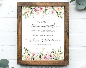 St. Catherine of Siena Quote - "You must believe in truth that whatever God gives or permits is for your salvation." - Catholic Printable