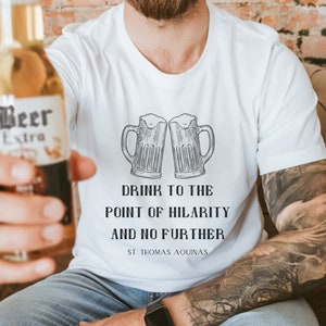 St. Thomas Aquinas Beer Quote T Shirt - "Drink to the point of hilarity and no further" Catholic gift for men and women