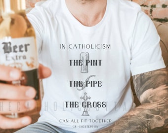 G.K. Chesterton T Shirt Quote - "In Catholicism the pint, the pipe, and the cross can all fit together" - Catholic T shirts for Men/Fathers