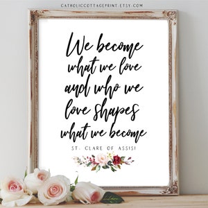St. Clare of Assisi Printable/Karte - Wir werden, was wir lieben und wen wir lieben formt, was wir werden, St. Valentine's Day Karte/Print