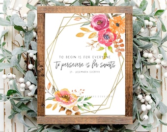 All Saints Day printable - St. Josemaria Escriva quote - To begin is for everyone, to persevere is for saints - Catholic digital download