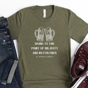 St. Thomas Aquinas Beer Quote T Shirt drink to the Point of Hilarity ...