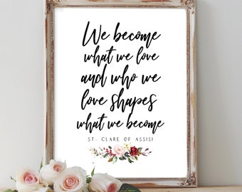 St. Clare of Assisi Printable/Card - We become what we love and who we love shapes what we become, St. Valentine's Day Card/Print