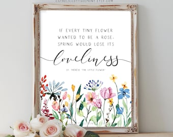 St. Therese of Lisieux, the Little Flower, Digital Printable - "If every tiny flower wanted to be a rose, spring would lose its loveliness"