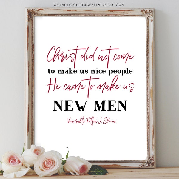 Fulton J. Sheen Printable-"Christ did not come to make us nice people. He came to make us new men." Catholic Quote/Wall Decor/Prayer Card