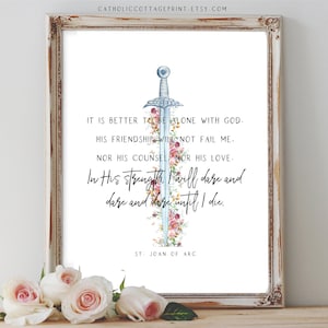 St. Joan of Arc Printable - It is better to be alone with God...In His strength, I will dare and dare and dare until I die - Catholic quote