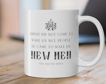 Fulton Sheen Quote Mug 11 oz. - "Christ did not come to make us nice people. He came to make us new men" - Catholic Gifts for Men