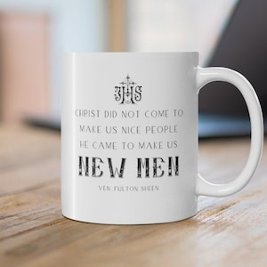 Fulton Sheen Quote Mug 11 oz. - "Christ did not come to make us nice people. He came to make us new men" - Catholic Gifts for Men