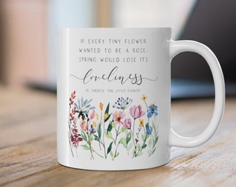St. Therese "The Little Flower" Mug - If every tiny flower wanted to be a rose - Ceramic Mug 11oz - Catholic Gifts for girls and women