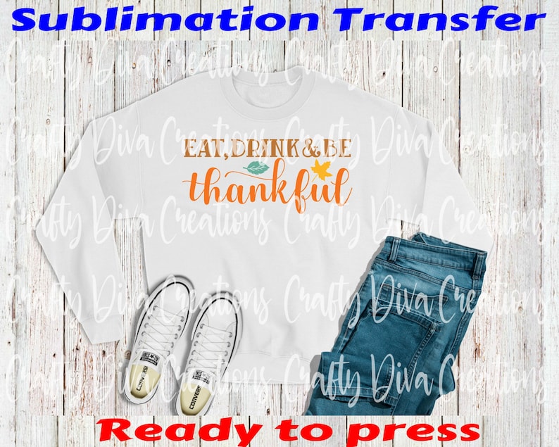 Eat Drink And Be Thankful ready to press sublimation transfer full color transferheat transferfall designs thanksgiving