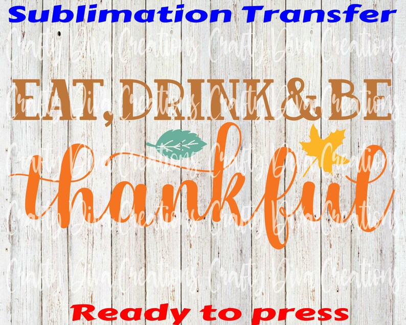 Eat Drink And Be Thankful ready to press sublimation transfer full color transferheat transferfall designs thanksgiving
