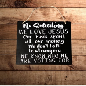 No soliciting, we love jesus, our kids spent all out money, we don&#39;t talk to strangers, we know who we are voting for