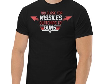 Too Close for Missiles Switching To Guns Tee