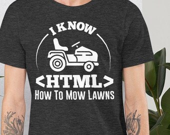 I Know HTML Mowing Lawns T-Shirt, Gardening Gift, Dad Joke Tee