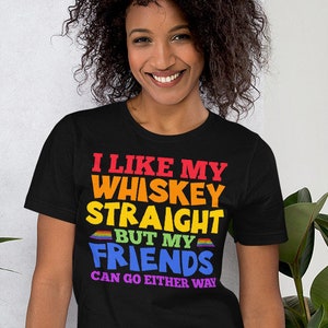 I Like My Whiskey Straight But My Friends Can Go Either Way, LGBTQ Pride Shirt, Gay Pride Shirt, Whiskey Straight Gay Joke T-Shirt