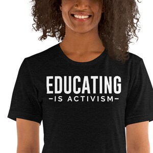 Educating is Activism, Education Shirt, Teacher Shirt, Strong Teacher Gifts, Social Justice Teacher, Dedicated Teacher Gifts