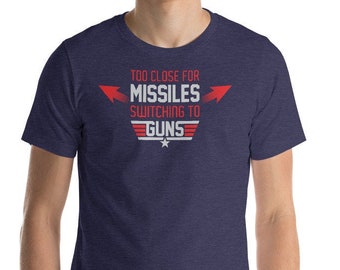 Too Close for Missiles Switching to Guns Tee, Gun Show Shirt