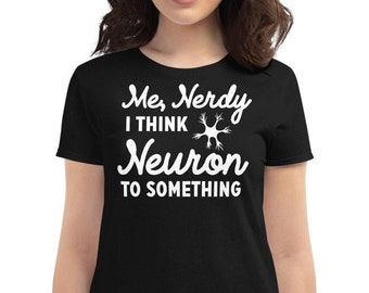 Chemise Pour femmes Neuron, T-shirt scientifique, professeur de sciences, tee-shirt en neurosciences, chemise Neuron Nerdy, Me Nerdy I Think Neuron to Something