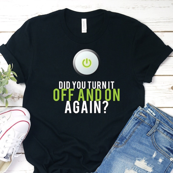 Did You Turn It Off And On Again Shirt - Tech Support Gift Did You Turn It Off And On Again Shirt - Tech Support Gift